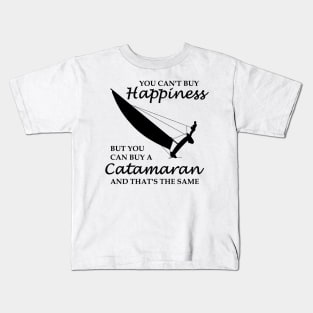  buy you can buy a catamaran. And that's the same thing. All sailors and sailing fans know: sailing means pure happiness. Kids T-Shirt